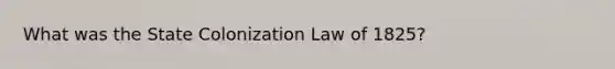 What was the State Colonization Law of 1825?