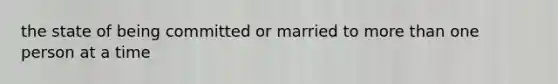 the state of being committed or married to more than one person at a time