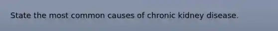 State the most common causes of chronic kidney disease.