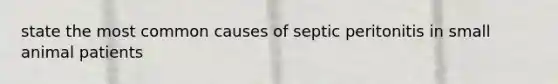 state the most common causes of septic peritonitis in small animal patients