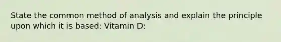 State the common method of analysis and explain the principle upon which it is based: Vitamin D: