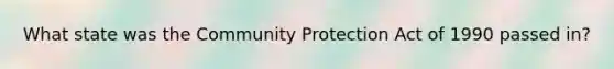 What state was the Community Protection Act of 1990 passed in?