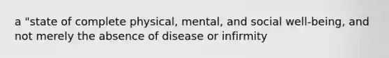 a "state of complete physical, mental, and social well-being, and not merely the absence of disease or infirmity