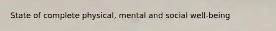 State of complete physical, mental and social well-being