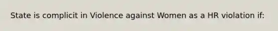 State is complicit in Violence against Women as a HR violation if: