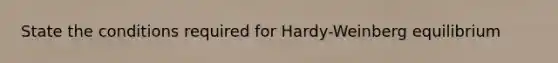 State the conditions required for Hardy-Weinberg equilibrium