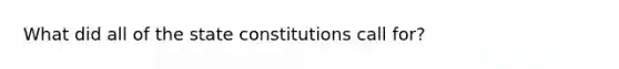 What did all of the state constitutions call for?