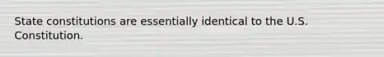 State constitutions are essentially identical to the U.S. Constitution.
