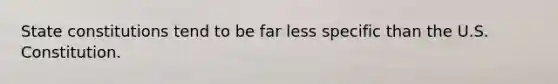 State constitutions tend to be far less specific than the U.S. Constitution.