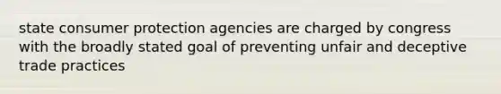 state consumer protection agencies are charged by congress with the broadly stated goal of preventing unfair and deceptive trade practices