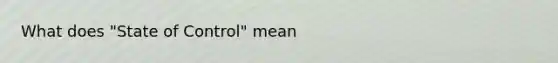 What does "State of Control" mean