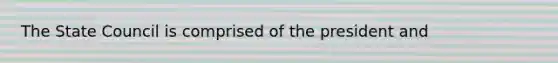 The State Council is comprised of the president and