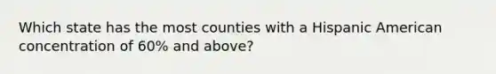 Which state has the most counties with a Hispanic American concentration of 60% and above?