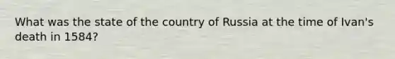 What was the state of the country of Russia at the time of Ivan's death in 1584?