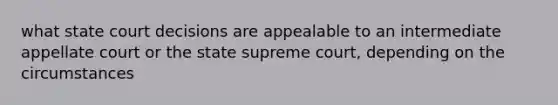 what state court decisions are appealable to an intermediate appellate court or the state supreme court, depending on the circumstances