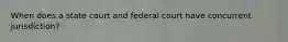 When does a state court and federal court have concurrent jurisdiction?