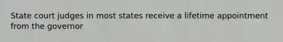 State court judges in most states receive a lifetime appointment from the governor