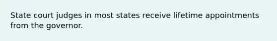 State court judges in most states receive lifetime appointments from the governor.