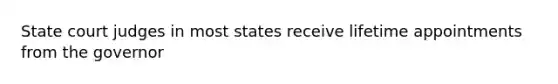 State court judges in most states receive lifetime appointments from the governor