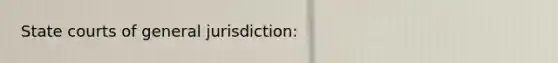 State courts of general jurisdiction: