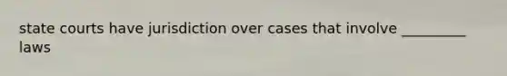 state courts have jurisdiction over cases that involve _________ laws