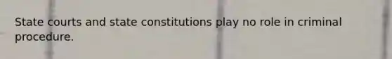 State courts and state constitutions play no role in criminal procedure.