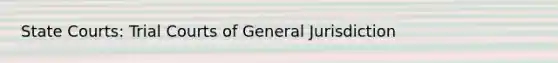 State Courts: Trial Courts of General Jurisdiction