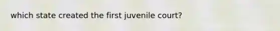 which state created the first juvenile court?