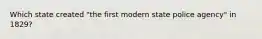Which state created "the first modern state police agency" in 1829?