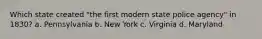 Which state created "the first modern state police agency" in 1830? a. Pennsylvania b. New York c. Virginia d. Maryland