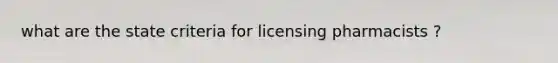 what are the state criteria for licensing pharmacists ?