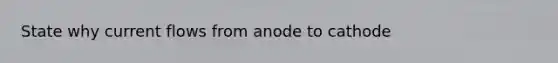 State why current flows from anode to cathode