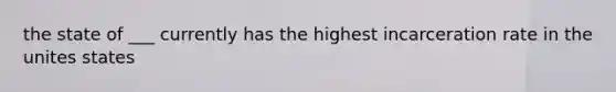 the state of ___ currently has the highest incarceration rate in the unites states