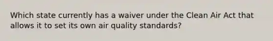 Which state currently has a waiver under the Clean Air Act that allows it to set its own air quality standards?