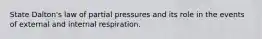 State Dalton's law of partial pressures and its role in the events of external and internal respiration.