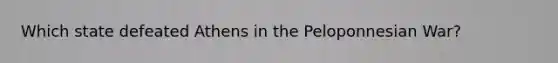Which state defeated Athens in the Peloponnesian War?