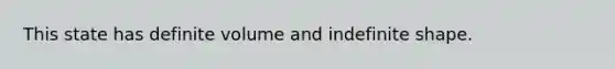 This state has definite volume and indefinite shape.