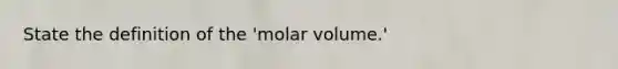 State the definition of the 'molar volume.'