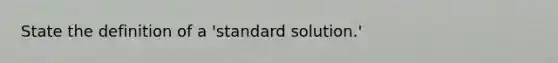 State the definition of a 'standard solution.'