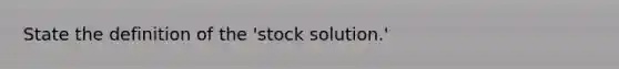 State the definition of the 'stock solution.'