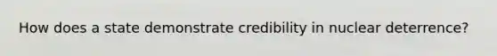 How does a state demonstrate credibility in nuclear deterrence?