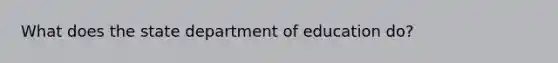 What does the state department of education do?