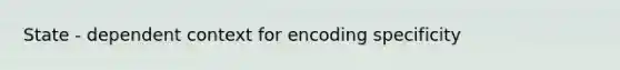 State - dependent context for encoding specificity