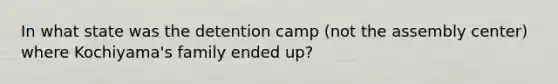 In what state was the detention camp (not the assembly center) where Kochiyama's family ended up?