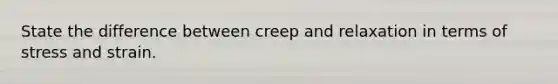 State the difference between creep and relaxation in terms of stress and strain.