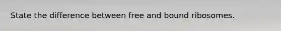 State the difference between free and bound ribosomes.