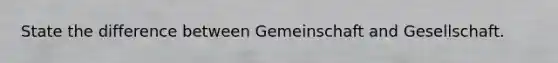 State the difference between Gemeinschaft and Gesellschaft.