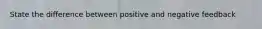 State the difference between positive and negative feedback