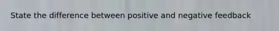 State the difference between positive and negative feedback