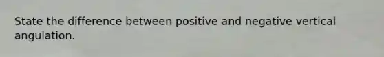 State the difference between positive and negative vertical angulation.